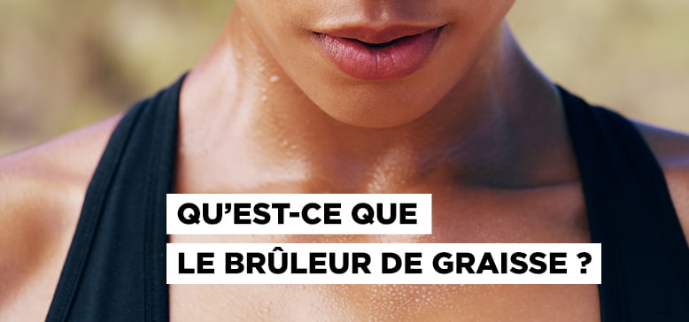 Qu’est-ce que le brûleur de graisse ?