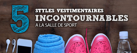 Les 5 styles incontournables quand on va à la salle !