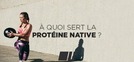 Quels sont les bienfaits des protéines natives ?