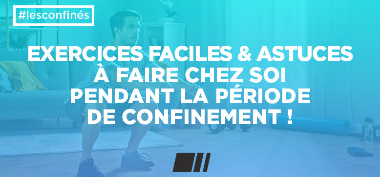 Confinement :  Exercices Faciles et Astuces à faire chez soi !